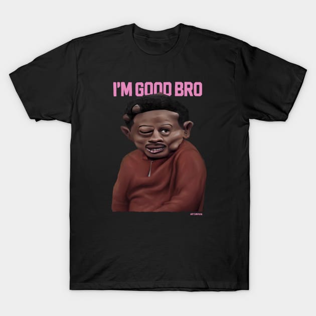 I'm good bro T-Shirt by Art Simpson